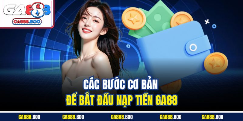 Nạp Tiền GA88 An Toàn | Hướng Dẫn Chi Tiết Nhất 2025 2 Các bước cơ bản để bắt đầu nạp tiền GA88