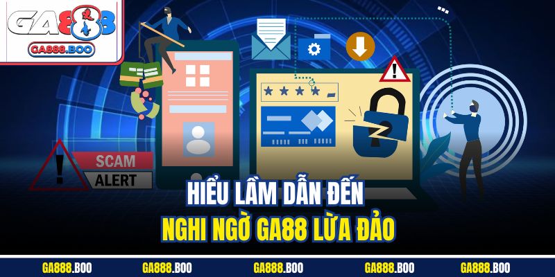 Ga88 Lừa Đảo – Tìm Hiểu Sự Thật Về Độ Uy Tín, An Toàn 2 Hiểu lầm dẫn đến nghi ngờ GA88 lừa đảo