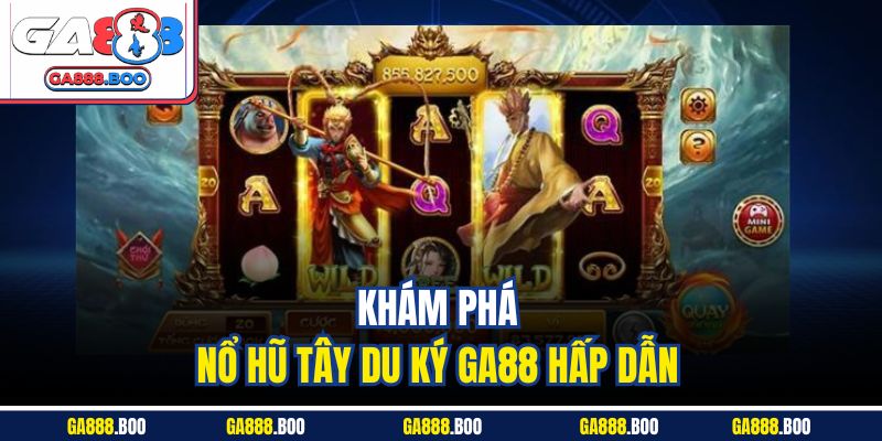 Nổ Hũ Tây Du Kí Trải Nghiệm Quay Slot Hấp Dẫn Tại Ga88 2 Khám pháp nổ hũ Tây Du Ký Ga88 hấp dẫn