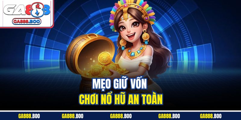 Siêu Phẩm Nổ Hũ B52 Tựa Game Đổi Thưởng Hot Nhất 2025 4 Mẹo giữ vốn chơi nổ hũ an toàn