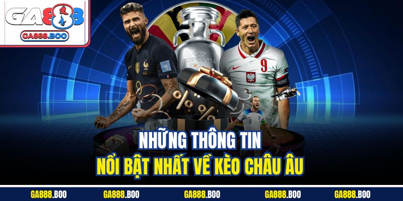 Kèo Châu Âu Là Gì? Cách Chơi Dễ Hiểu Cho Member Mới 2 Những thông tin nổi bật nhất về kèo châu Âu