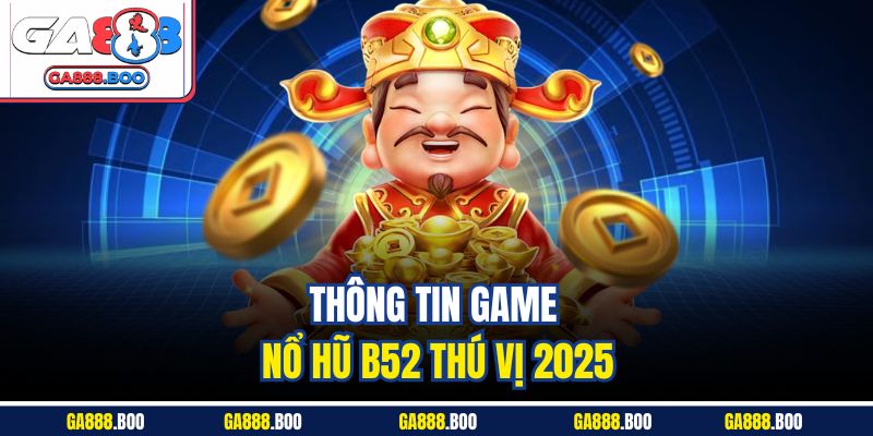 Siêu Phẩm Nổ Hũ B52 Tựa Game Đổi Thưởng Hot Nhất 2025 2 Thông tin game nổ hũ B52 thú vị 2025