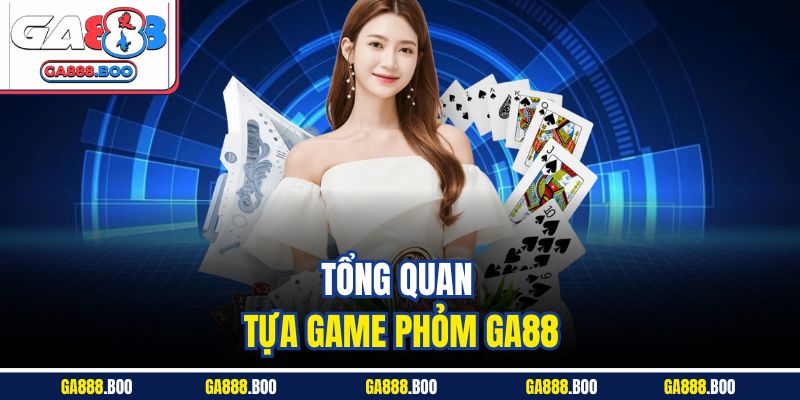 Phỏm GA88 - Cách Chơi Game Bài Chi Tiết Dành Cho Người Mới 2 Tổng quan tựa game Phỏm GA88