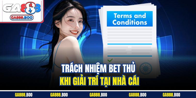 Điều Khoản Sử Dụng 3 Trách nhiệm bet thủ khi giải trí tại nhà cái