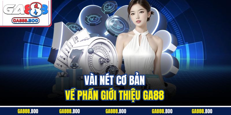 Giới Thiệu Ga88 1 Vài nét cơ bản về phần giới thiệu Ga88